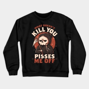 What Doesn't Kill You Pisses Me Off - Funny Creepy Skull Gift Crewneck Sweatshirt